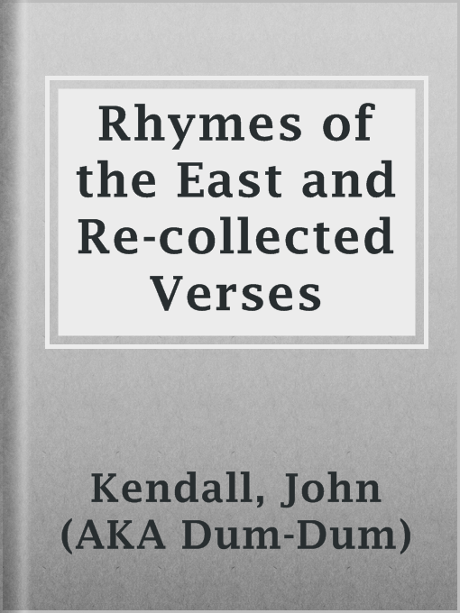 Title details for Rhymes of the East and Re-collected Verses by John (AKA Dum-Dum) Kendall - Available